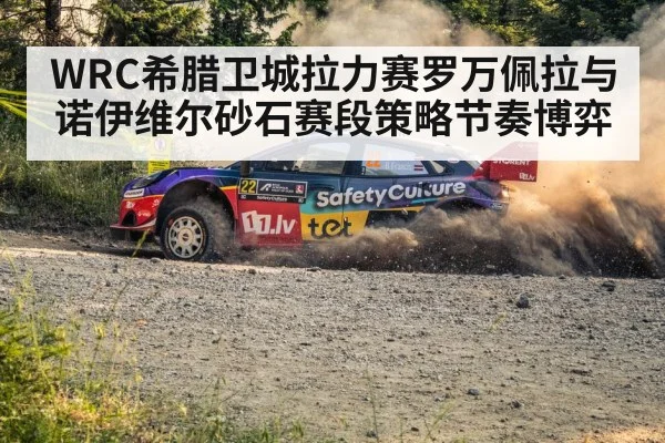 WRC希腊卫城拉力赛罗万佩拉与诺伊维尔砂石赛段策略节奏博弈